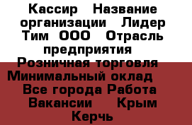 Кассир › Название организации ­ Лидер Тим, ООО › Отрасль предприятия ­ Розничная торговля › Минимальный оклад ­ 1 - Все города Работа » Вакансии   . Крым,Керчь